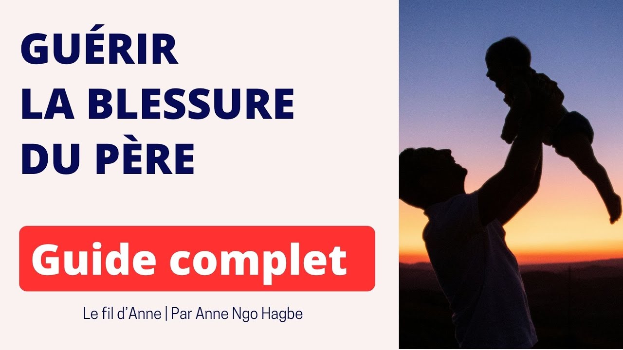 Gu&eacute;rir la blessure du p&egrave;re, le guide complet.