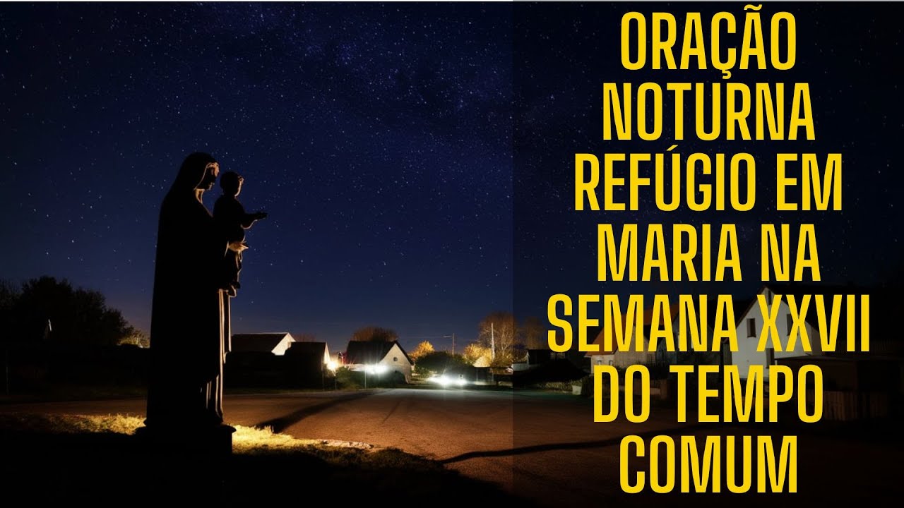 Ora&ccedil;&atilde;o Noturna Ref&uacute;gio em Maria na Semana XXVII do Tempo Comum