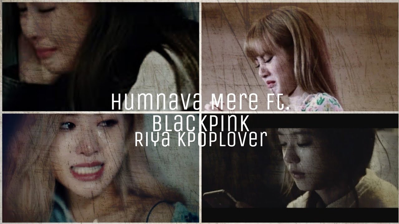 Humnava Mere Song ft Blackpink //Very sad edit 😭😭