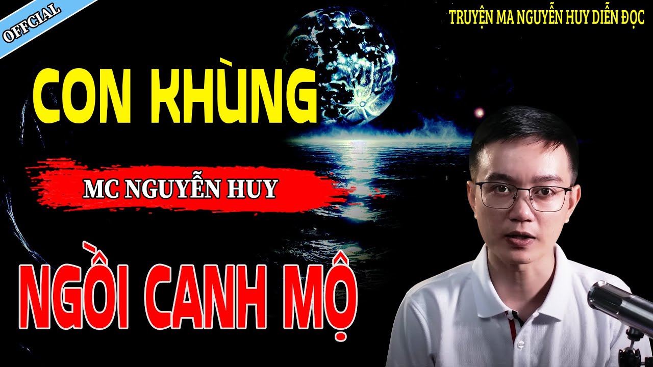 CON KHÙNG NGỒI CANH MỘ - CÂU CHUYỆN KINH DỊ CÓ THẬT | NGUYỄN HUY