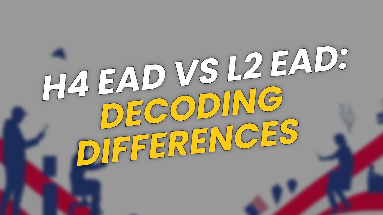 H4 EAD vs. L2 EAD: Which One's Better for You? 🤔