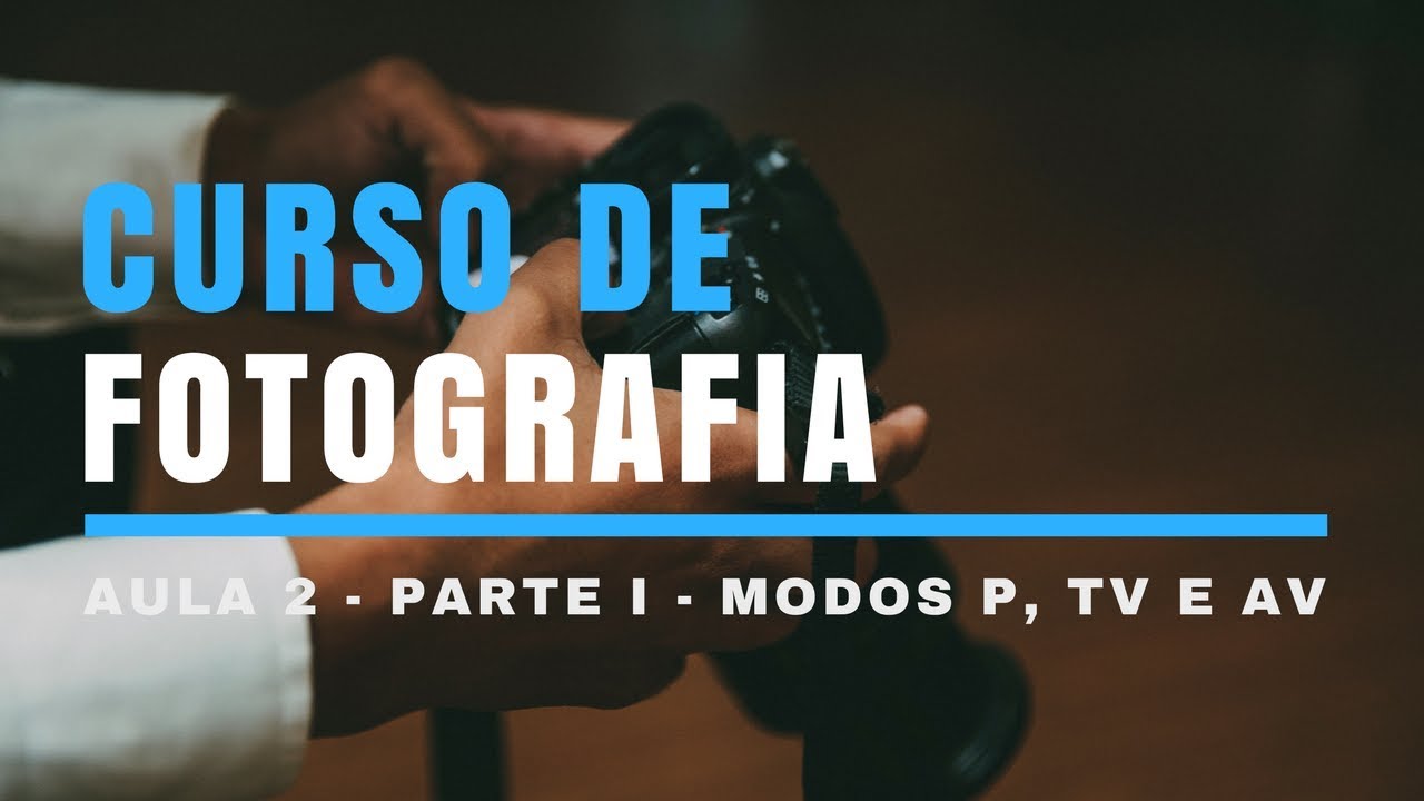 AULA 2 - MODOS P, Av e TV - PARTE I - Curso de Fotografia