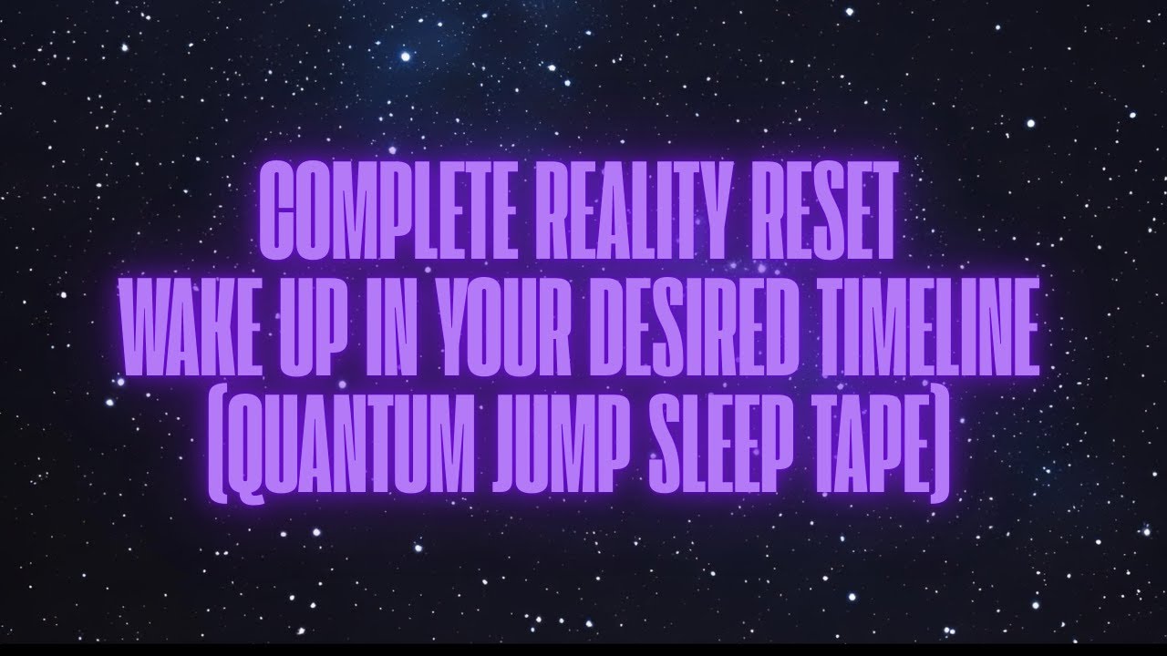 COMPLETE REALITY RESET - WAKE UP IN YOUR DESIRED TIMELINE: (QUANTUM JUMP SLEEP TAPE)