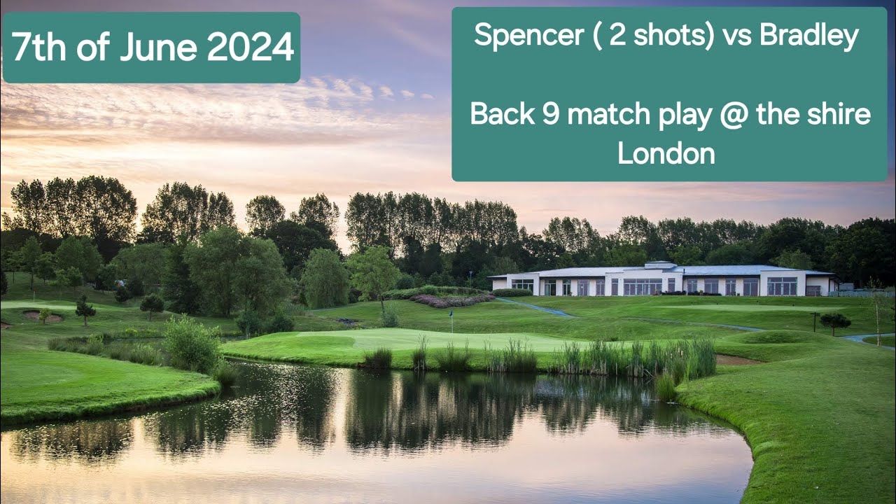Spencer vs Bradley 9 hole match (back 9 @ the shire London) match no6,,,, 7th if June 2024