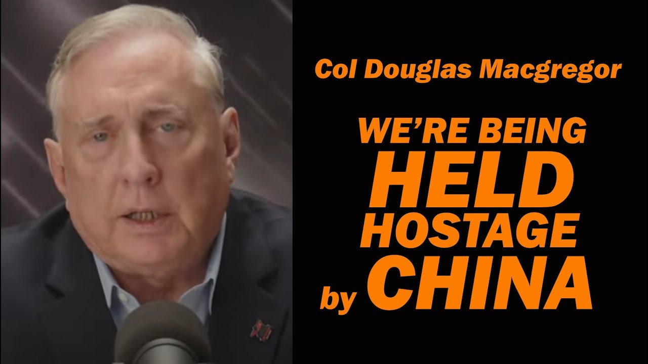 Col Doug Macgregor: We're Being Held Hostage by China
