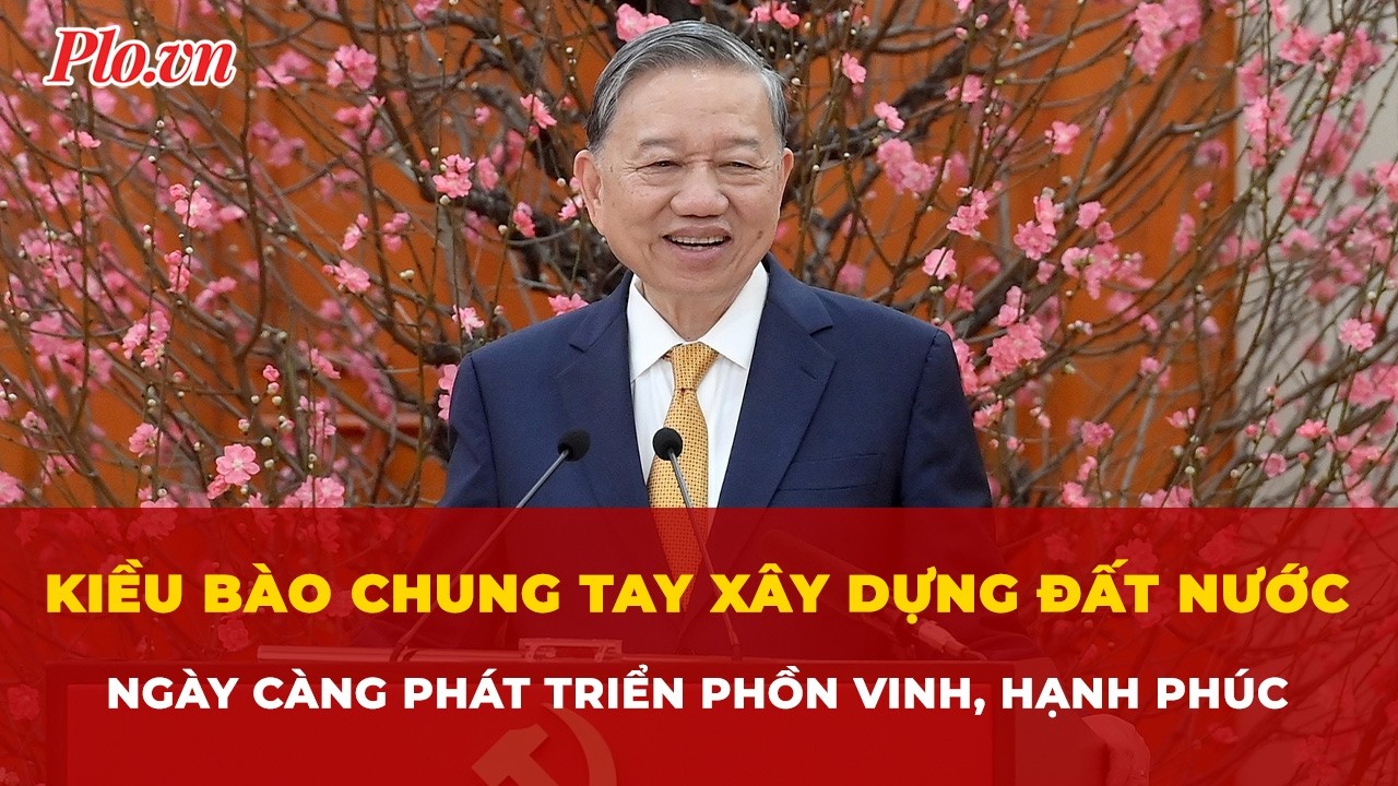 Tổng Bí thư: Kiều bào chung tay xây dựng đất nước ngày càng phát triển phồn vinh, hạnh phúc