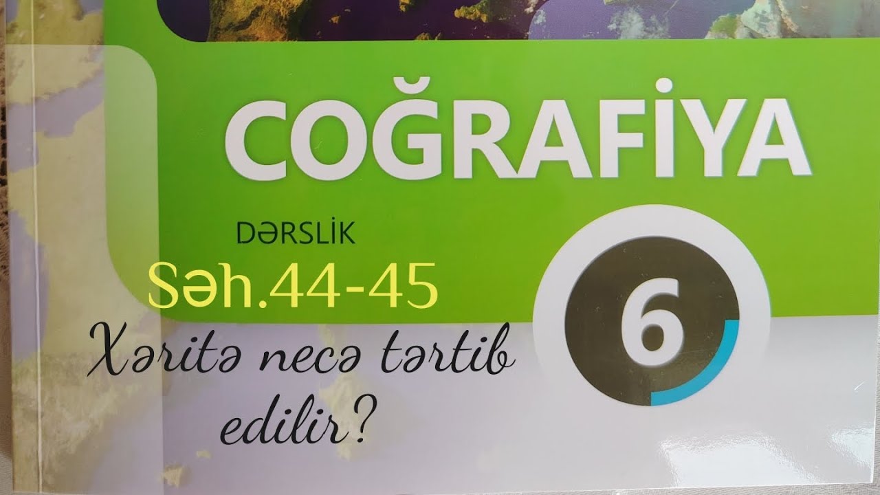 Coğrafiya 6-cı sinif dərslik. Xəritə necə tərtib edilir? Səh.44-45
