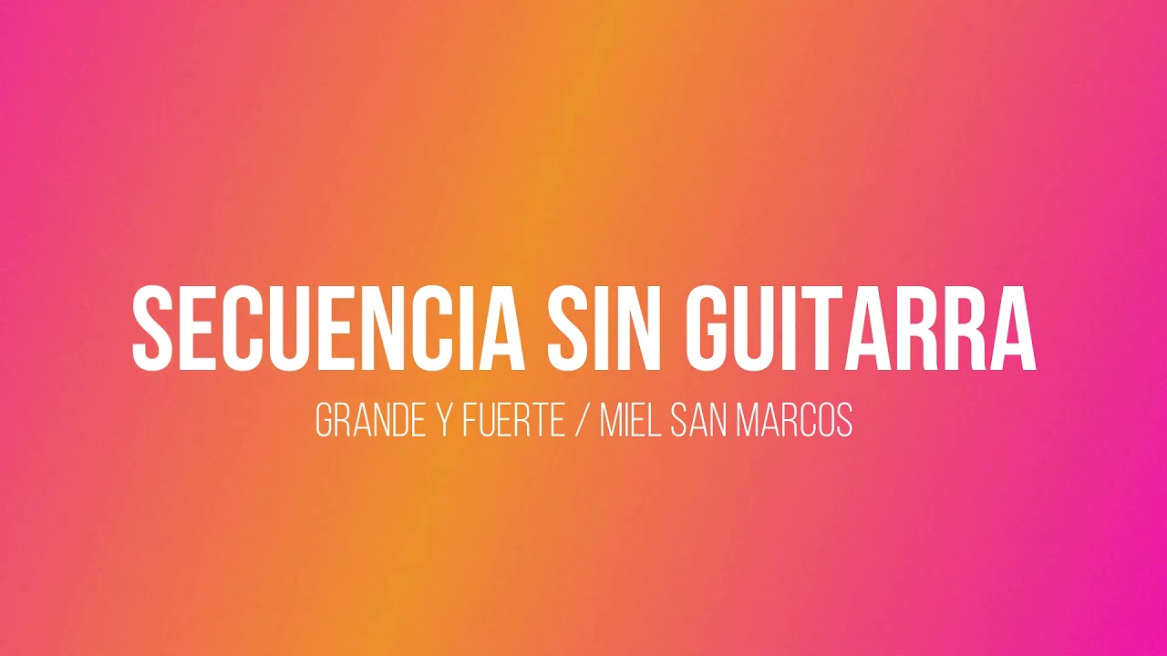 Secuencia sin Guitarra / Grande y Fuerte / Miel San Marcos
