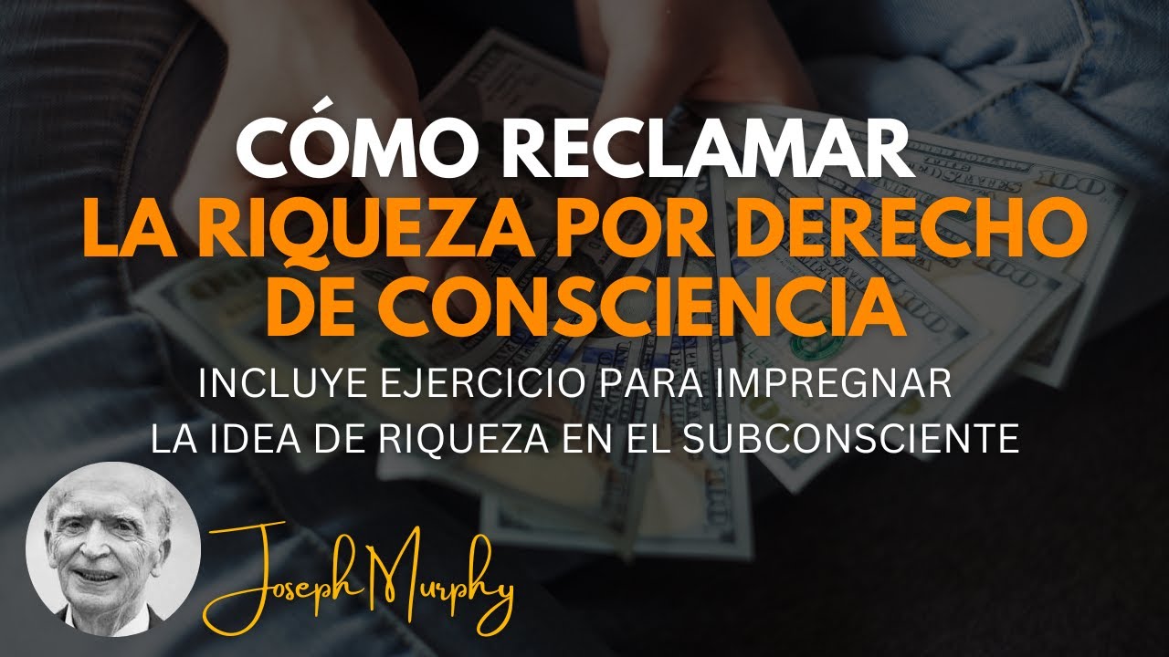 JOSEPH MURPHY - CÓMO SE RECLAMA LA RIQUEZA POR DERECHO DE CONSCIENCIA