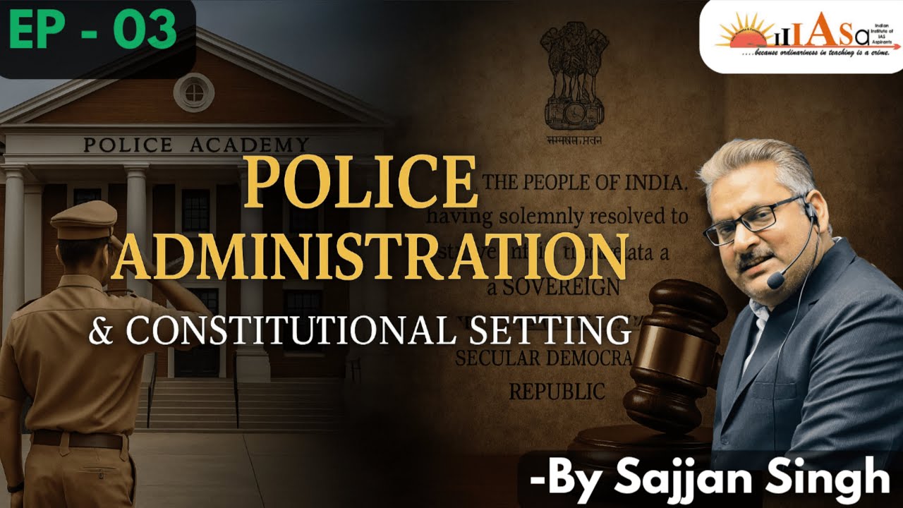 Police Administration And  Constitutional Setting | EP 03 |  By Sajjan Singh Sir | @Iiiasa_ias