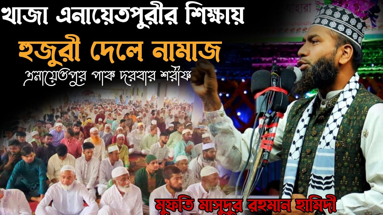 খাজা এনায়েতপুরীর শিক্ষায় হুজুরী দেলে নামাজ |Enayetpur Pak Darbar Sharif |মুফতি মাসুদুর রহমান হামিদী