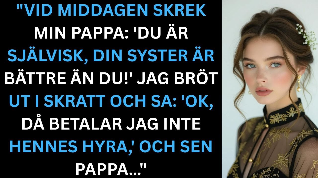 Vid middagen skrek min pappa: “Du är självisk, din syster är bättre än du!”, och sedan…