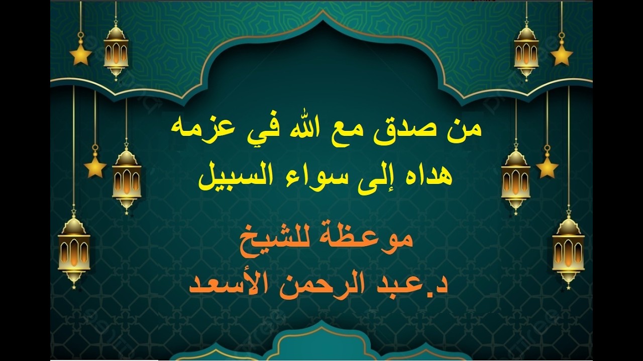 من صدق مع الله في عزمه هداه إلى سواء السبيل - موعـظة ش د عـبد الرحمن الأسعـد مسجـد خالد ابن الوليد