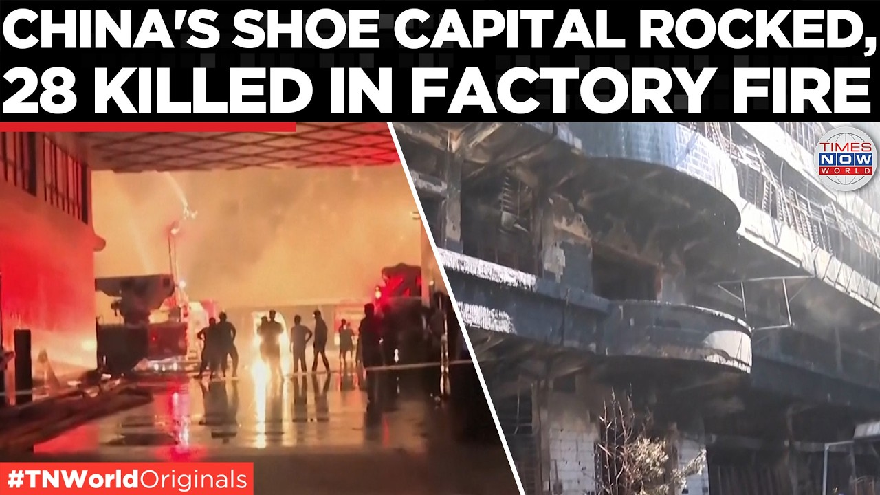 CHINA FACTORY FIRE: 28 Dead After Massive Blaze Tears Through Fujian Shoe Plant | Times Now World