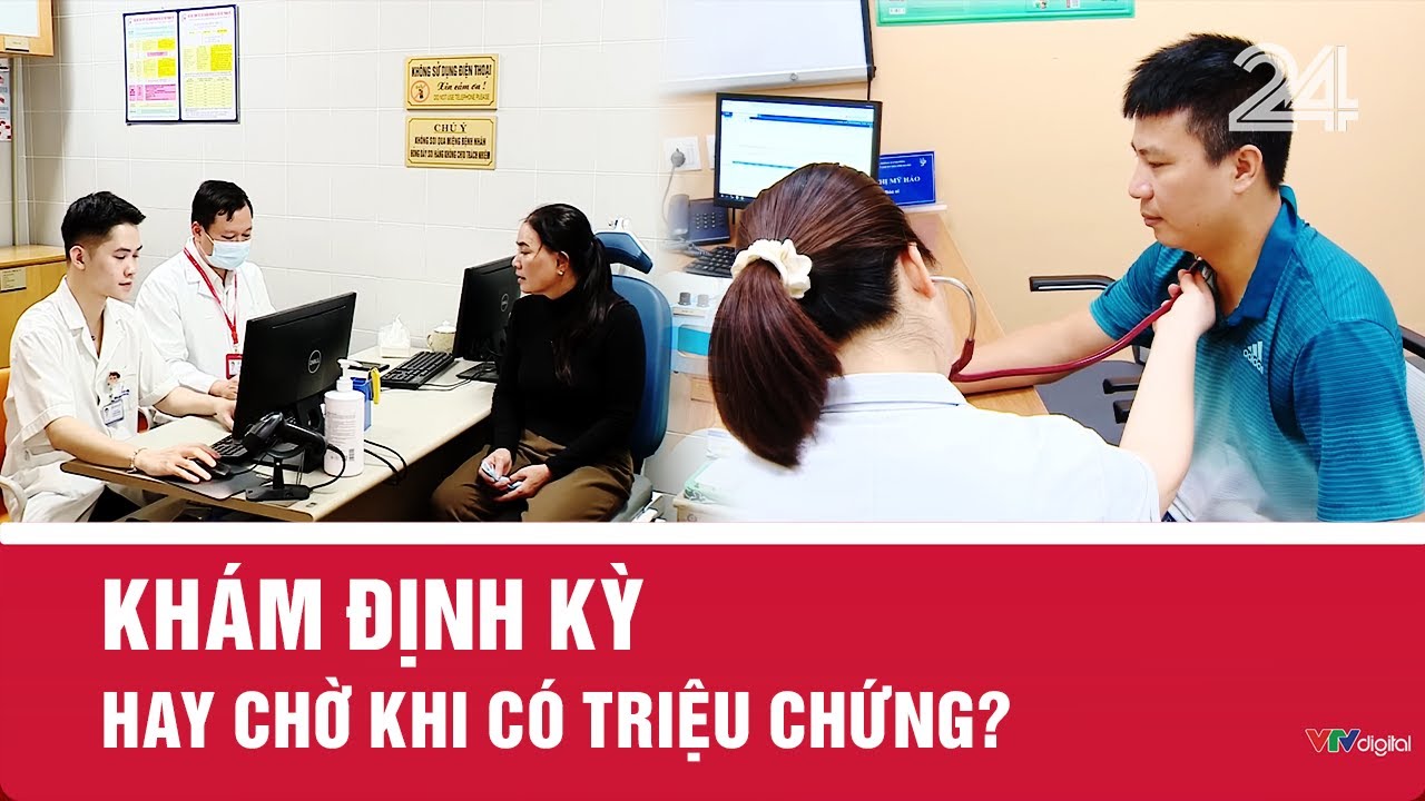 Khám định kỳ hay chỉ khi có triệu chứng? | VTV24