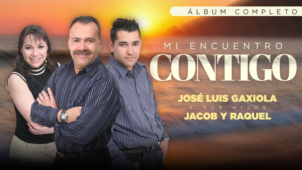Mi encuentro contigo - José Luis Gaxiola y sus hijos Jacob y Raquel - Álbum Completo