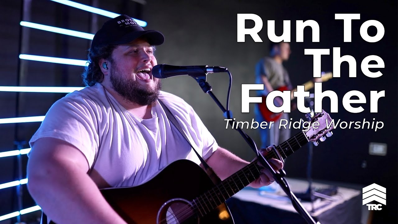 Run To The Father | Timber Ridge Worship