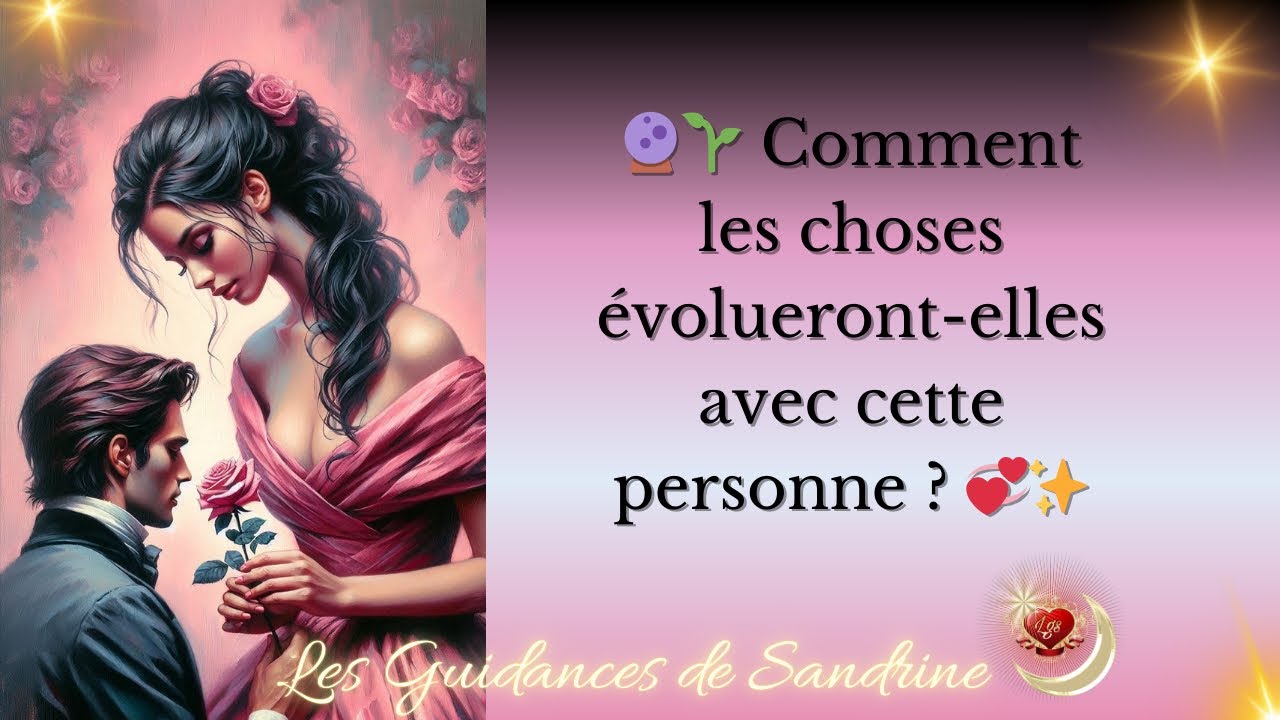 🔮🌱 Comment les choses évolueront-elles avec cette personne ? 💞✨