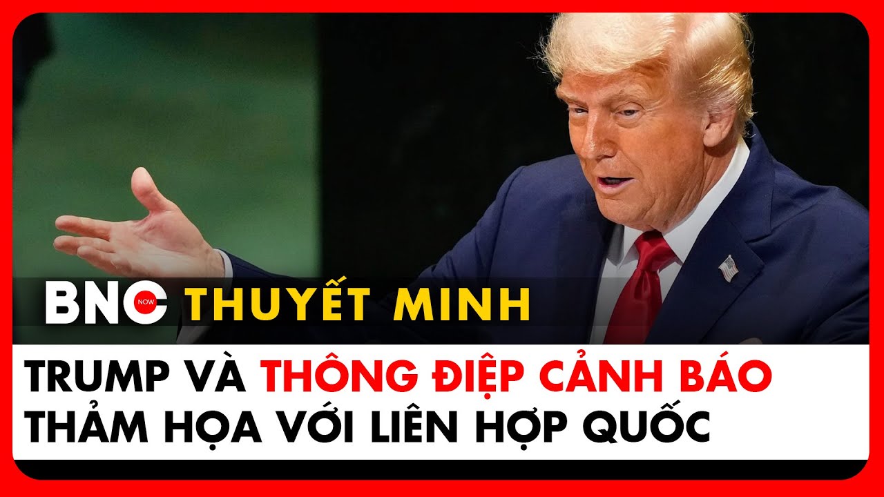 Thuyết minh: Toàn văn Trump phát biểu trước Liên Hợp Quốc, cảnh báo thảm họa thế giới diệt vong