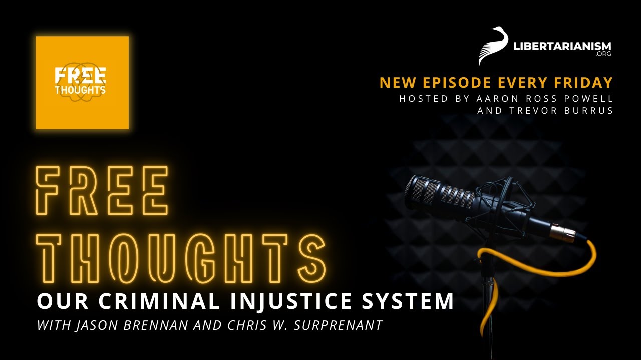 Our Criminal Injustice System (with Jason Brennan and Chris Surprenant) - Free Thoughts Podcast