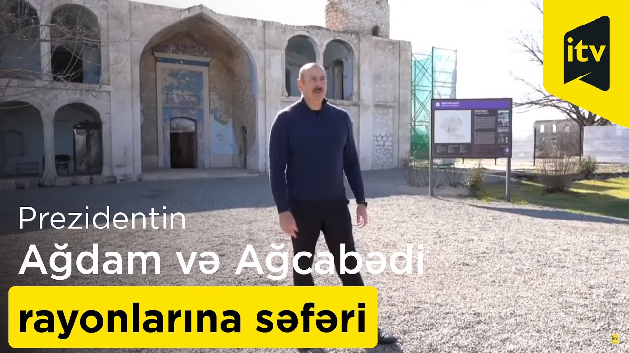 Prezident İlham Əliyevin Ağdam və Ağcabədi rayonlarına səfəri