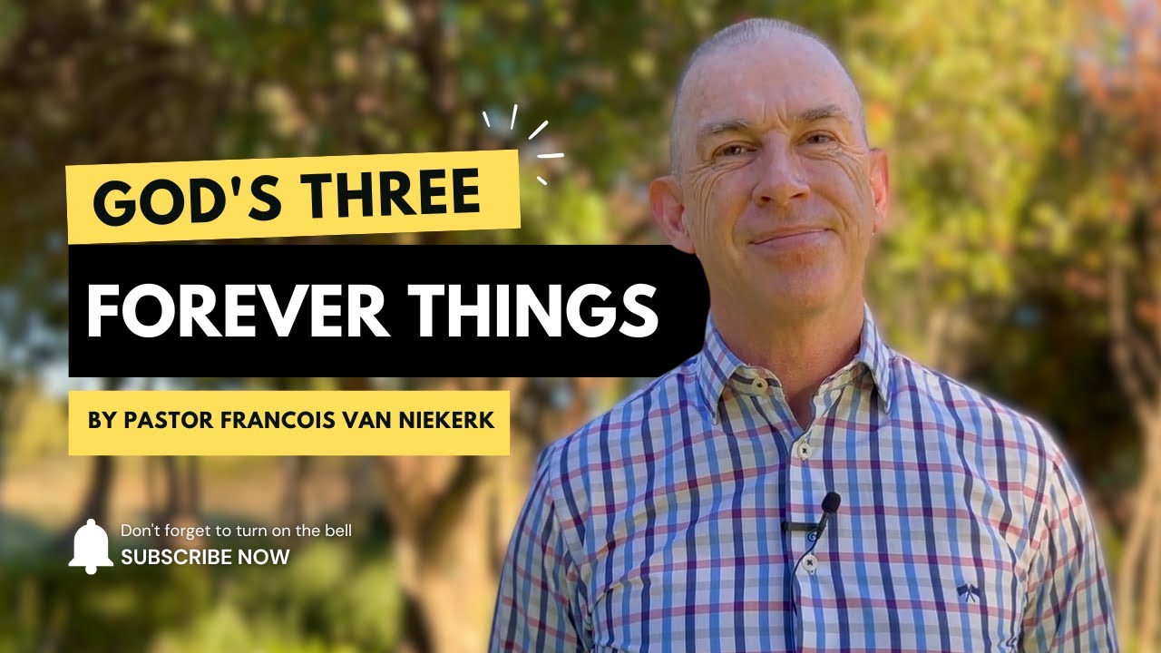 God's Three Forever Things. Francois van Niekerk. 8 May 2024