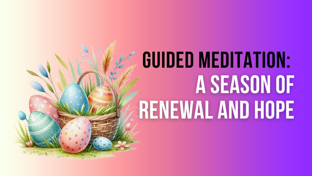 Guided Meditation: A Season of Renewal and Hope