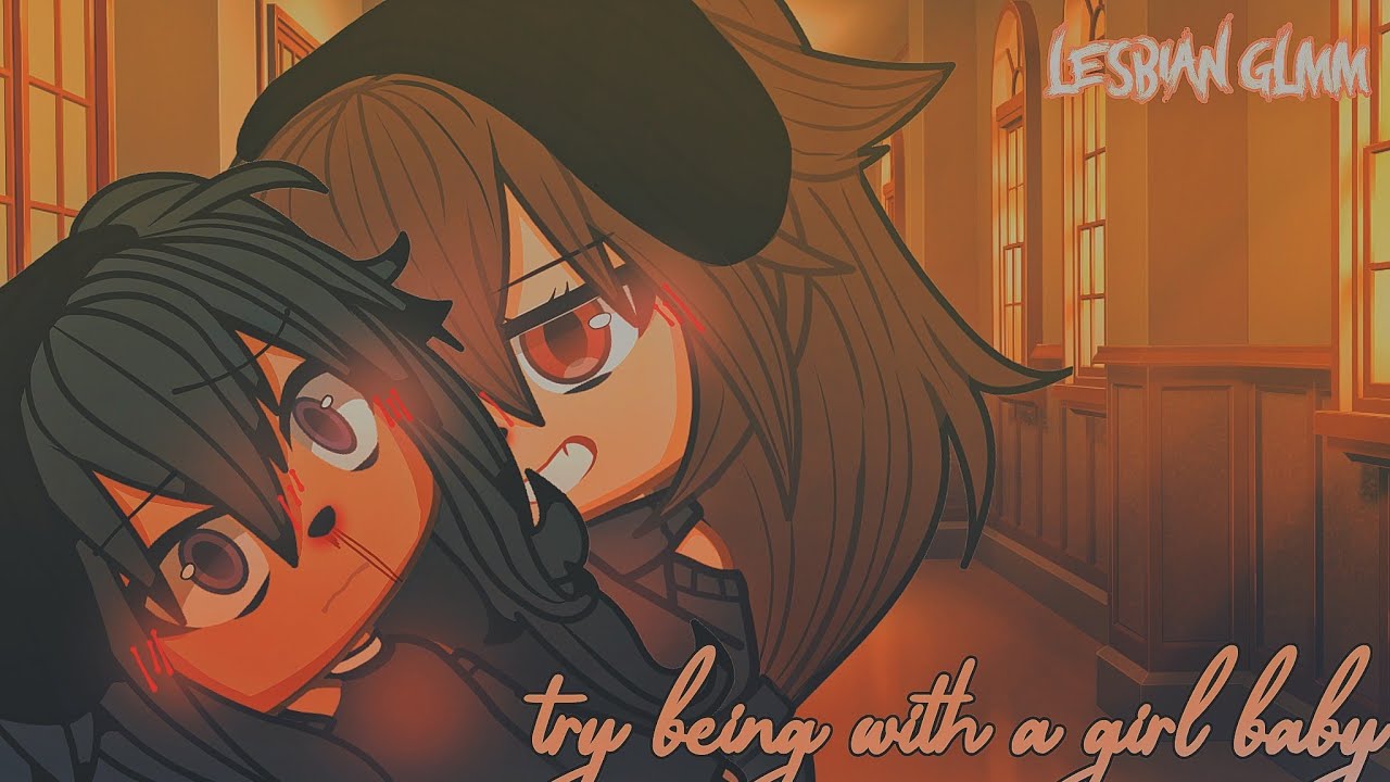 try being with a girl bby... // lesbian glmm / gl