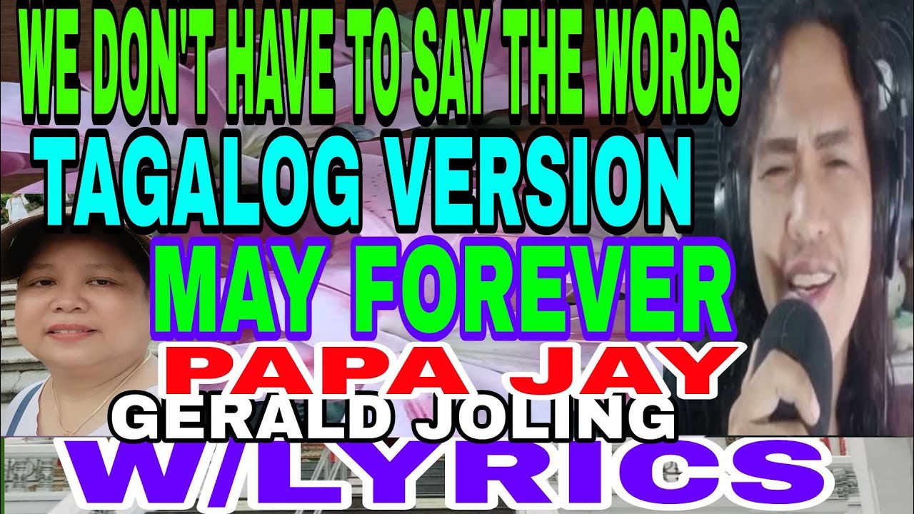 WE DON'T HAVE TO SAY THE WORD MAY FOREVER TAGALOG VERSION W/LYRIC BY PAPA JAY & JERALD JOLING