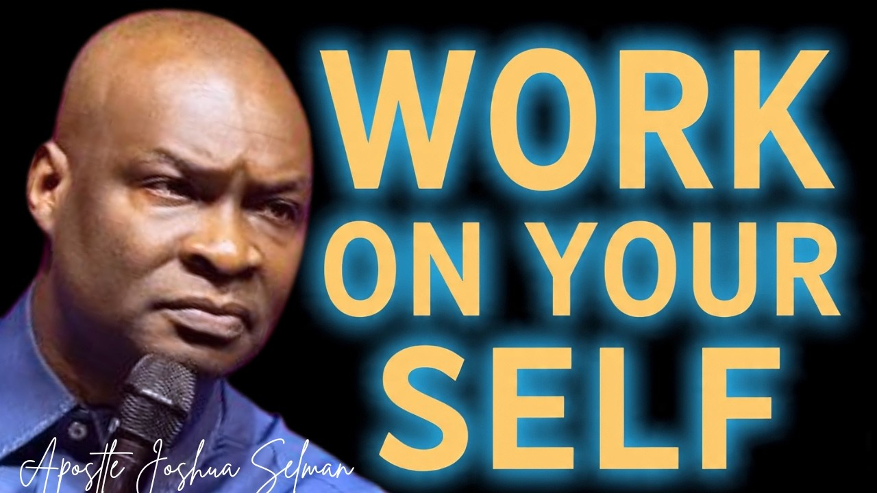 LEARN TO WORK ON YOURSELF - APOSTLE JOSHUA SELMAN