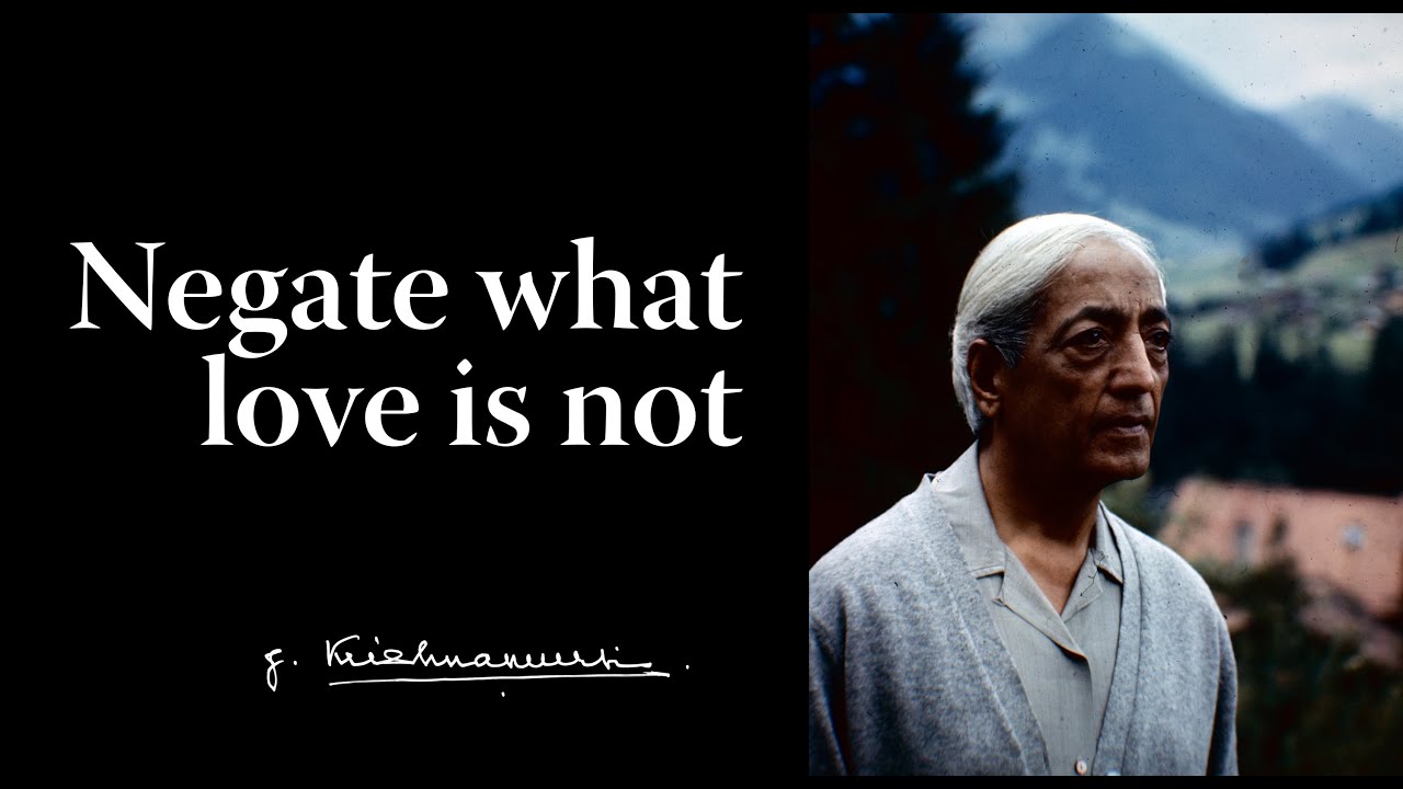Negate what love is not | Krishnamurti