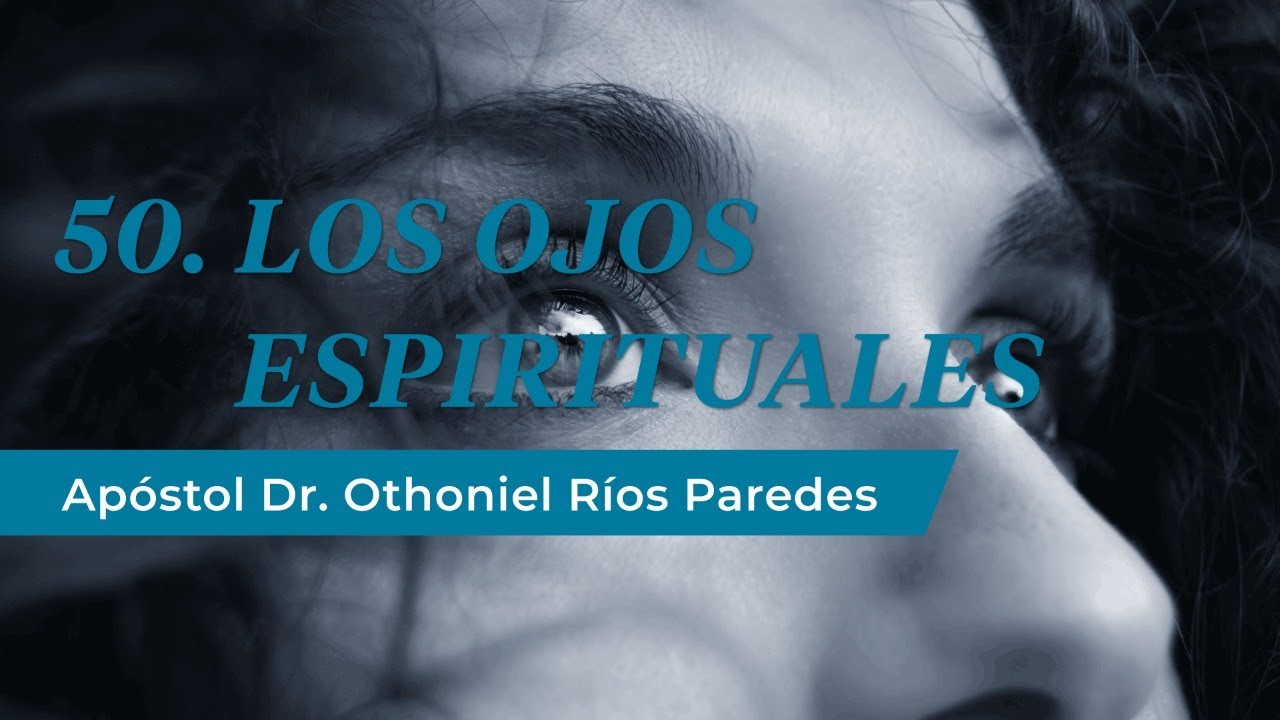 Los Ojos Espirituales -Apóstol Dr. Othoniel Ríos Paredes-