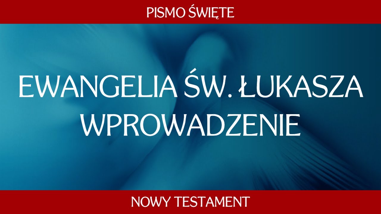 Pismo Święte Nowego Testamentu: Ewangelia św. Łukasza - Wprowadzenie