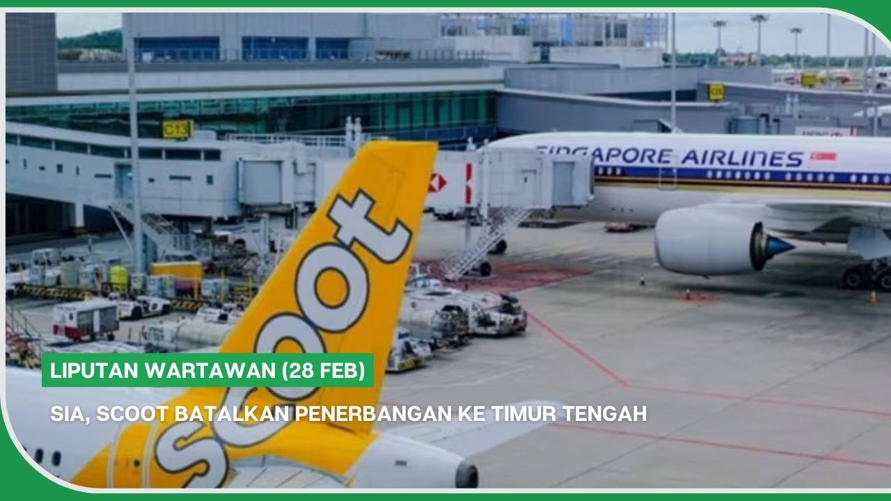 LIPUTAN WARTAWAN (28 Feb) | SIA, Scoot batalkan penerbangan ke Timur Tengah