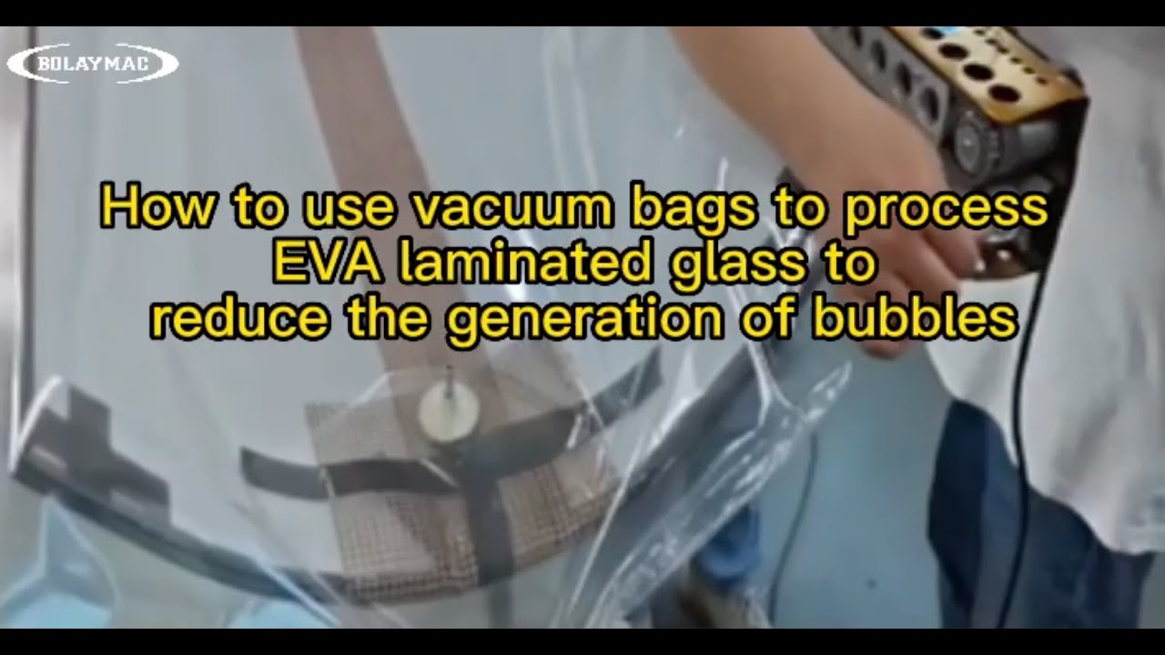 How to use vacuum bags to process EVA laminated glass to reduce the generation of bubbles? ｜BolayMac