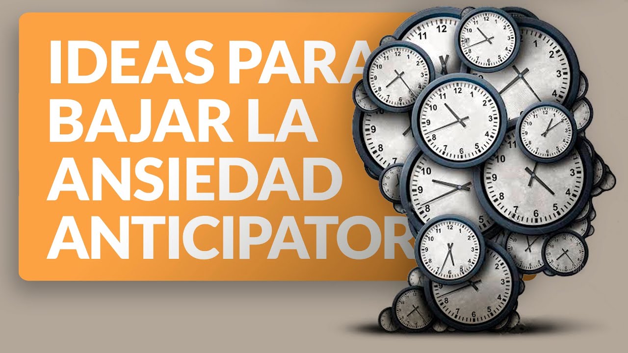 Ideas para bajar la ansiedad anticipatoria
