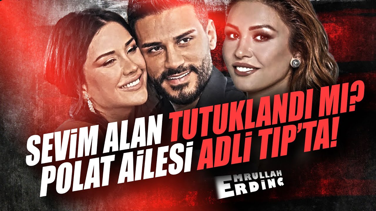 SEVİM ALAN TUTUKLANDI MI? POLAT AİLESİ ADLİ TIP'TA!