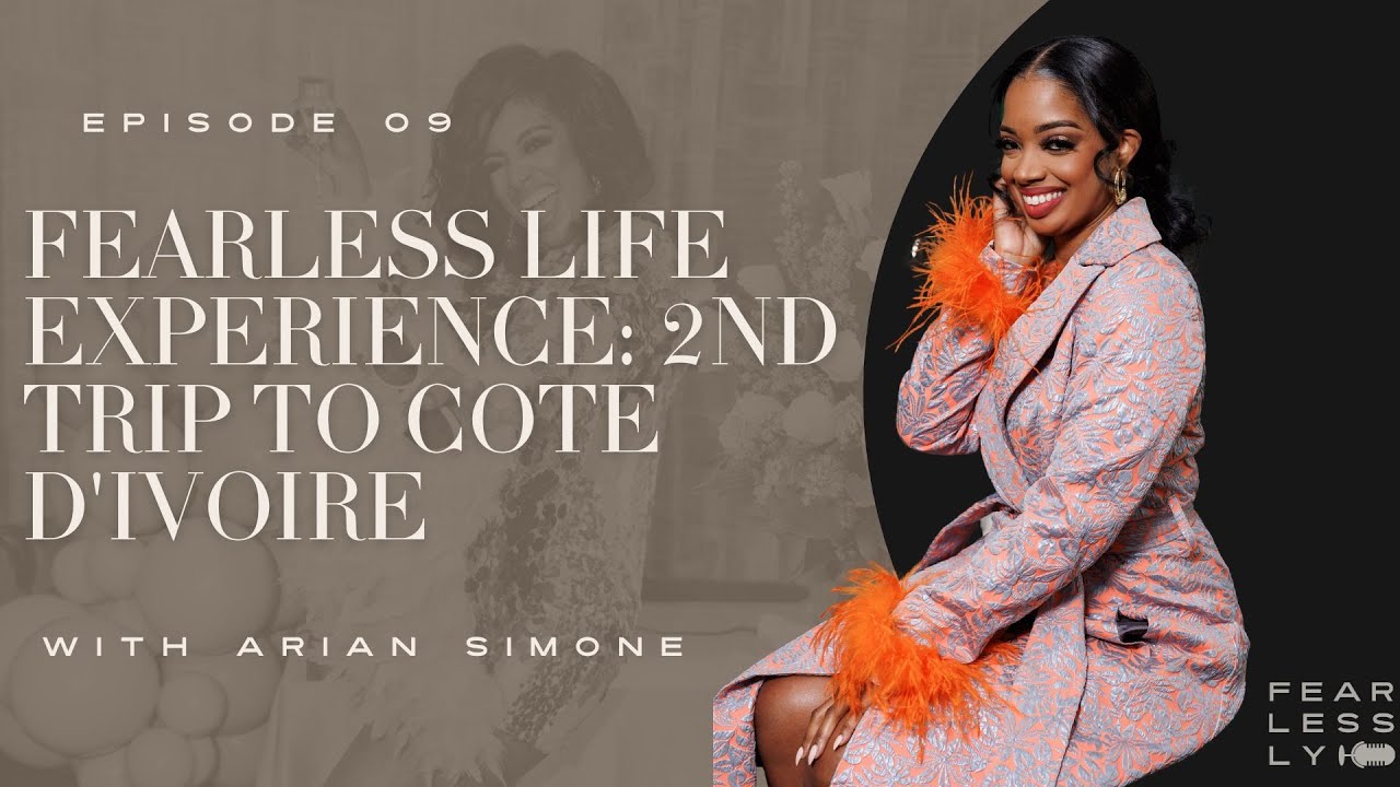Episode 9 | Fearless Life Experience: 2nd Trip to Cote d’Ivoire