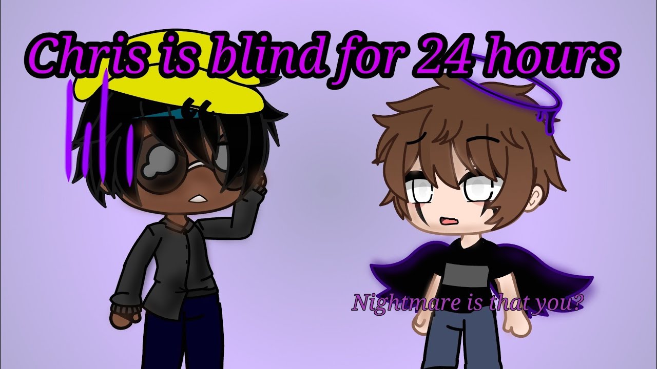 Chris is blind for 24 hours//original?//gcmm//Fnaf//Nightris and encheal//