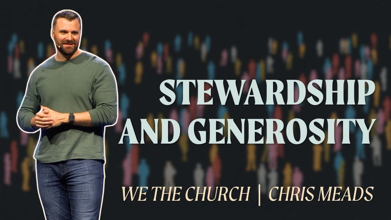 Stewardship and Generosity // Chris Meads // We The Church