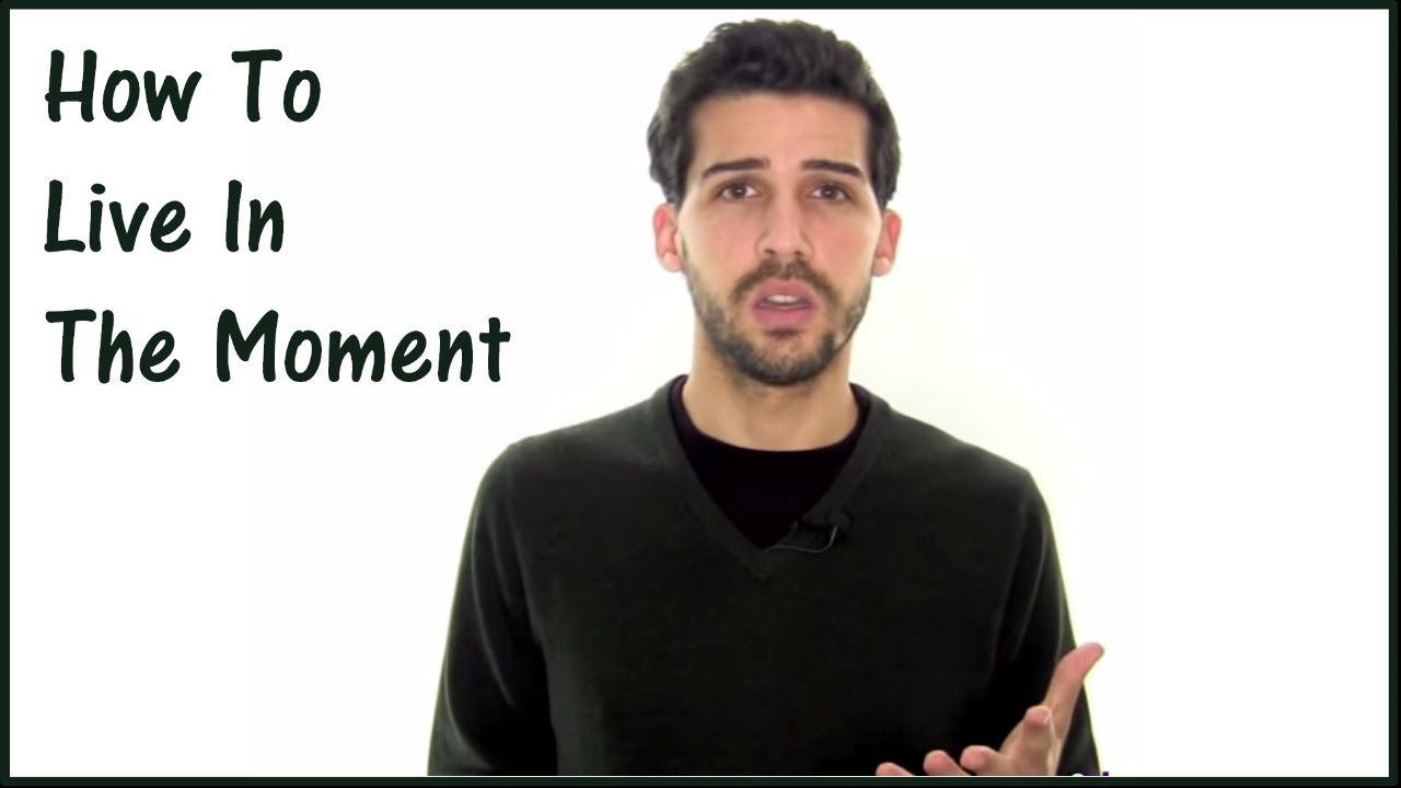 How To Live In The Moment - The Fundamentals