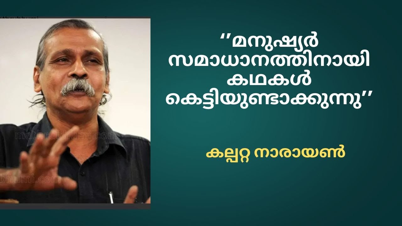 മനുഷ്യർ സമാധാനത്തിനായി കഥകൾ കെട്ടിയുണ്ടാക്കുന്നു - കല്പറ്റ നാരായൺ