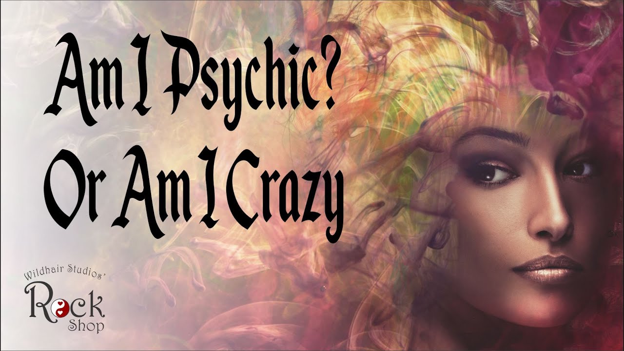 Am I Psychic? Or Am I Crazy? Understanding a Spiritual Awakening