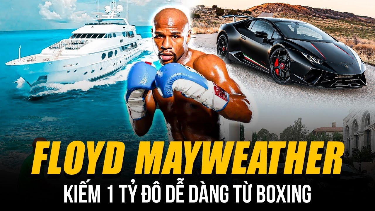 CUỘC SỐNG ĂN CHƠI CỦA TAY ĐẤM TRIỆU ĐÔ FLOYD MAYWEATHER | KIẾM 1 TỶ ĐÔ DỄ DÀNG TỪ BOXING