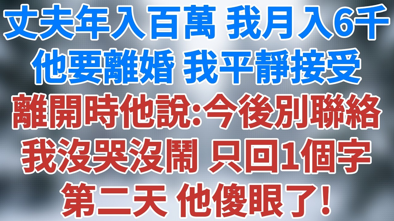 丈夫年入百萬，我月入6千。他要離婚，我平靜接受，離開時收到他私訊：今後別聯絡了！我只回了一個字，第2天，他傻眼了！#情感 #婚姻真相 #深夜淺讀 #家庭倫理 #爽文 #雪兒講故事 #情感故事#講故事
