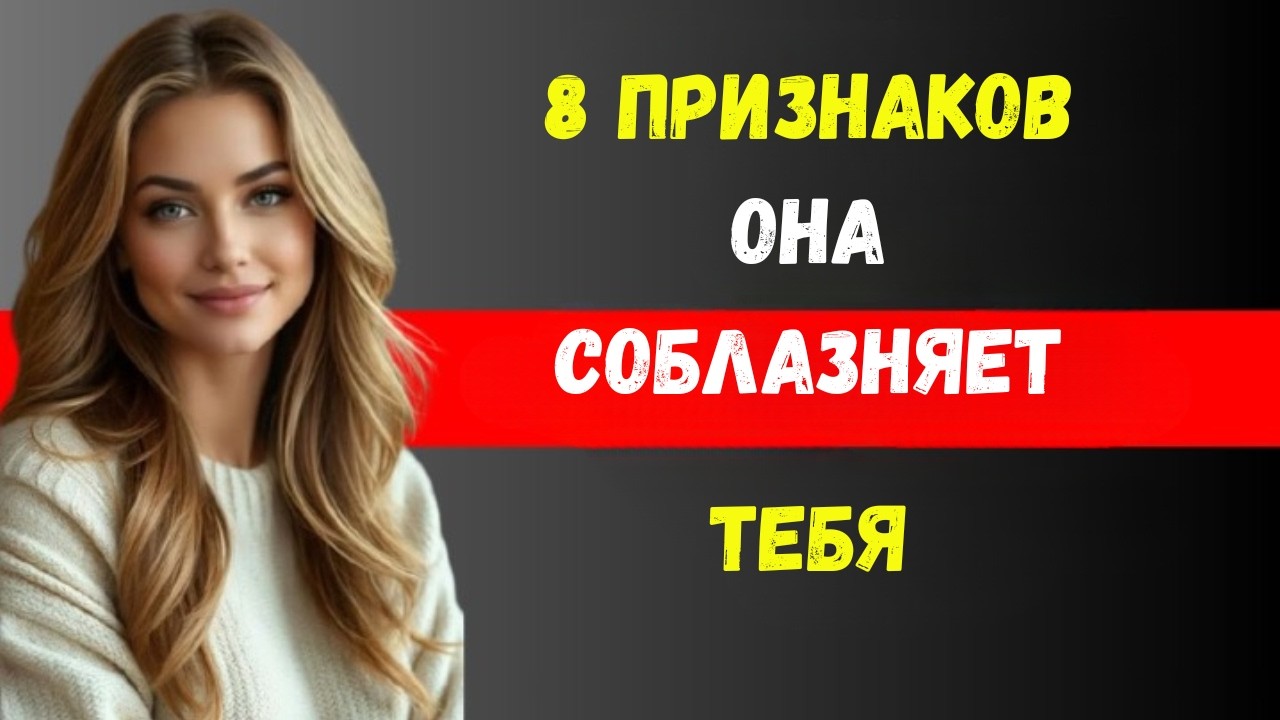 8 явных признаков того, что она пытается вас соблазнить