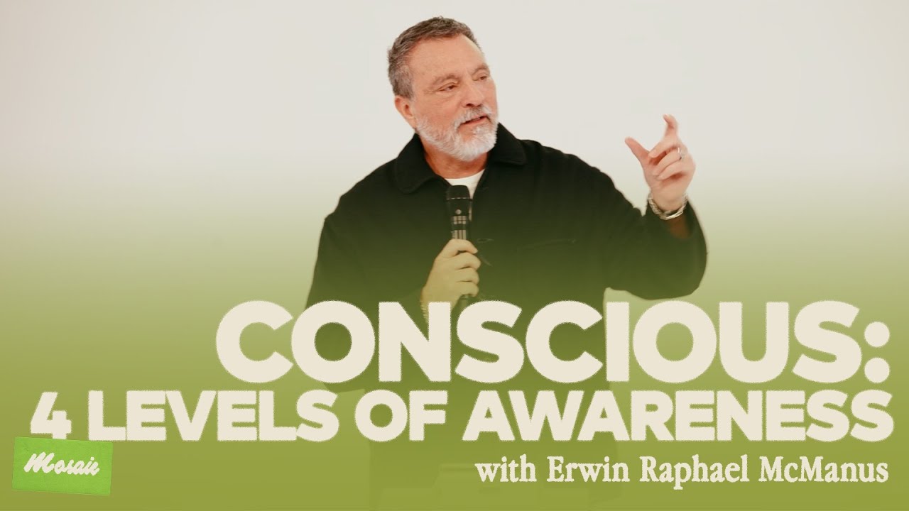 CONSCIOUSNESS | Erwin Raphael McManus -  Mosaic
