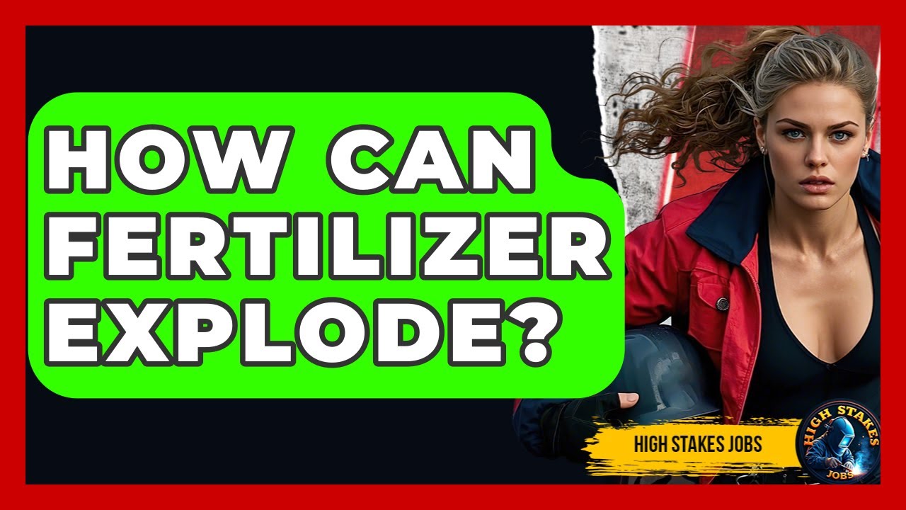 How Can Fertilizer Explode? - High Stakes Jobs