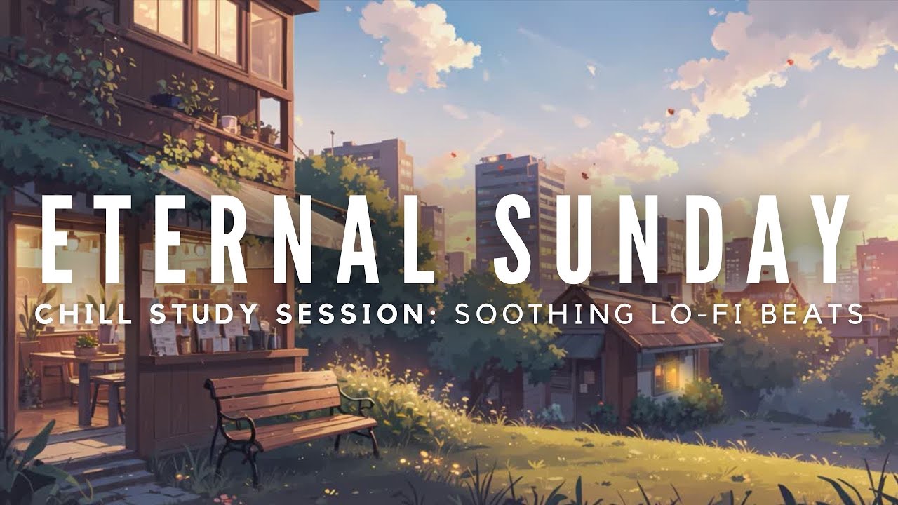 Eternal Sunday ☕🌞 – Chill Study Session: Soothing Lo-Fi Beats for Deep Focus, Studying, Working