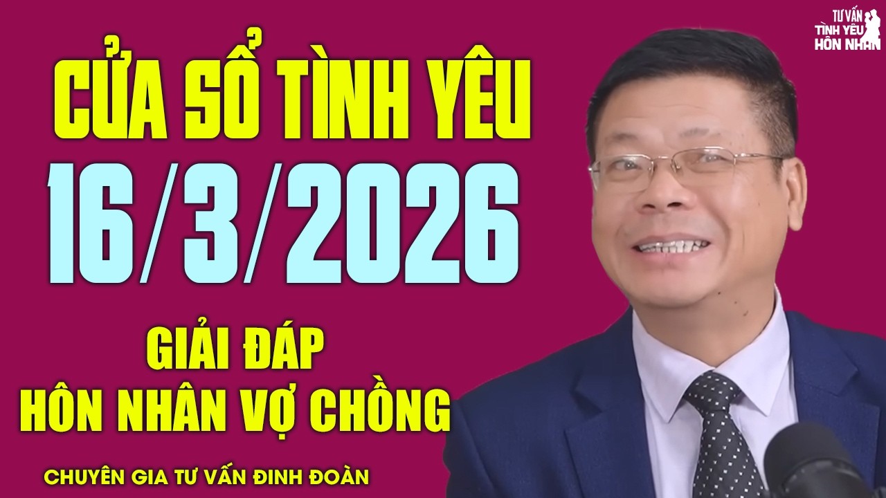 Nghe Cửa Sổ Tình Yêu Ngày 16/03/2026 | Chuyên Gia Đinh Đoàn Giải Đáp Chuyện Hôn Nhân Vợ Chồng